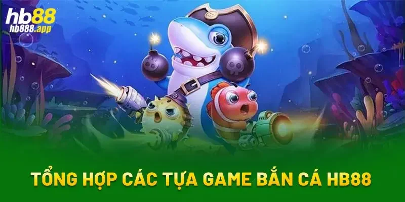 Điểm danh những tựa game bắn cá HB88 hấp dẫn nhất