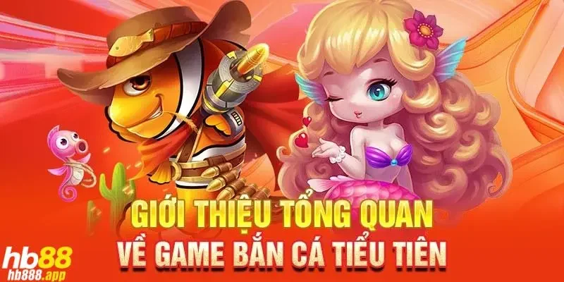Tìm hiểu vài nét về game bắn cá tiểu tiên cá là gì?